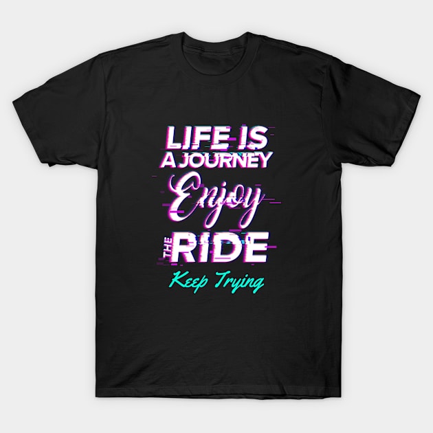 Life is a Journey Enjoy The Ride, Keep Trying T-Shirt by Bluzzkar